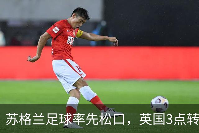 苏格兰足球率先松口，英国3点转播禁令或走到尽头